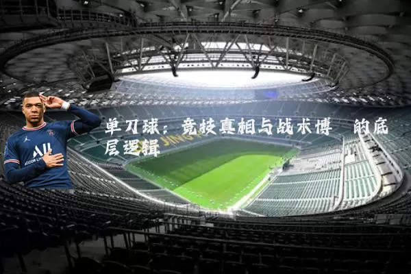 单刀球：竞技真相与战术博弈的底层逻辑