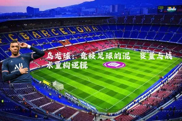 乌龙球：竞技足球的混沌变量与战术重构逻辑